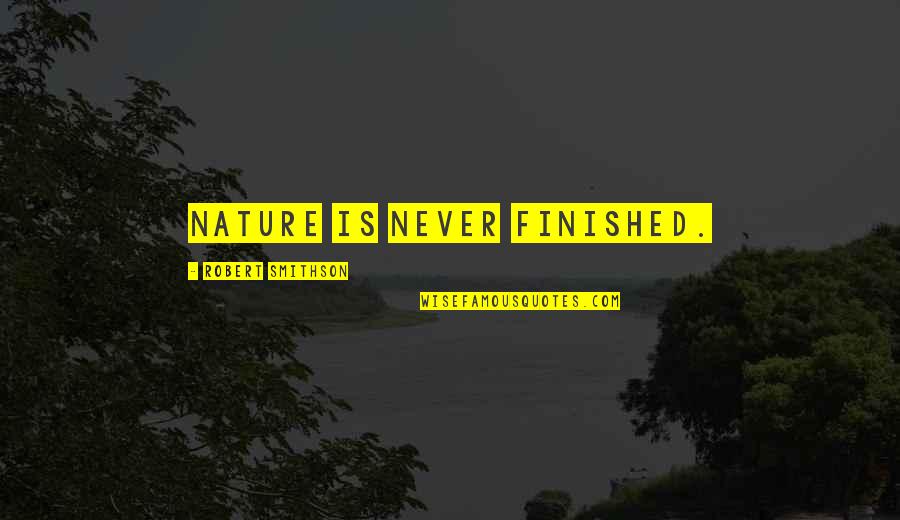 Smithson Quotes By Robert Smithson: Nature is never finished.