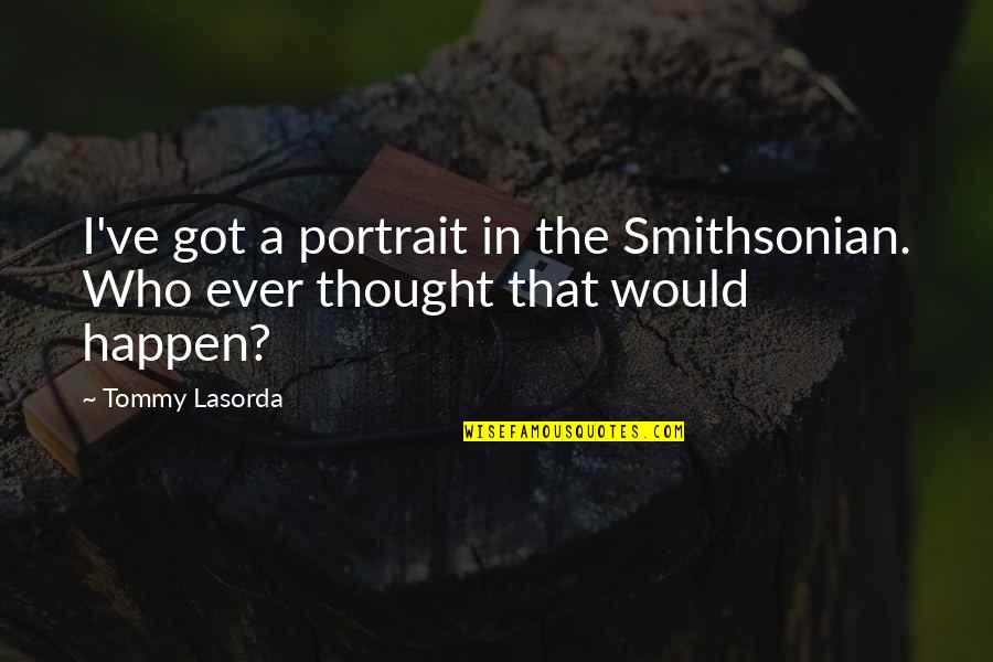 Smithsonian 9/11 Quotes By Tommy Lasorda: I've got a portrait in the Smithsonian. Who