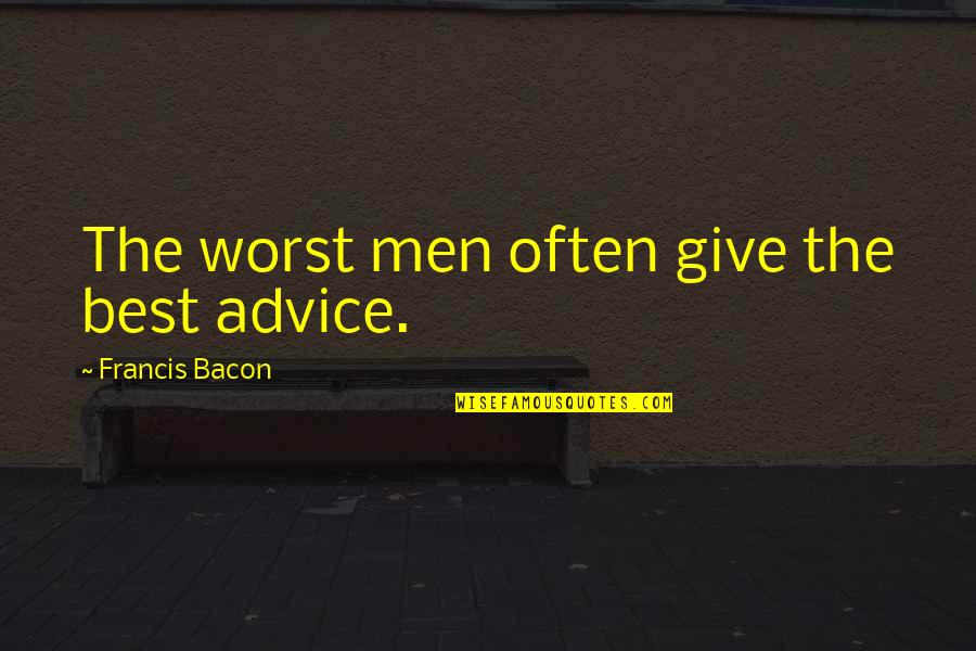 Smithsonian Quotes By Francis Bacon: The worst men often give the best advice.