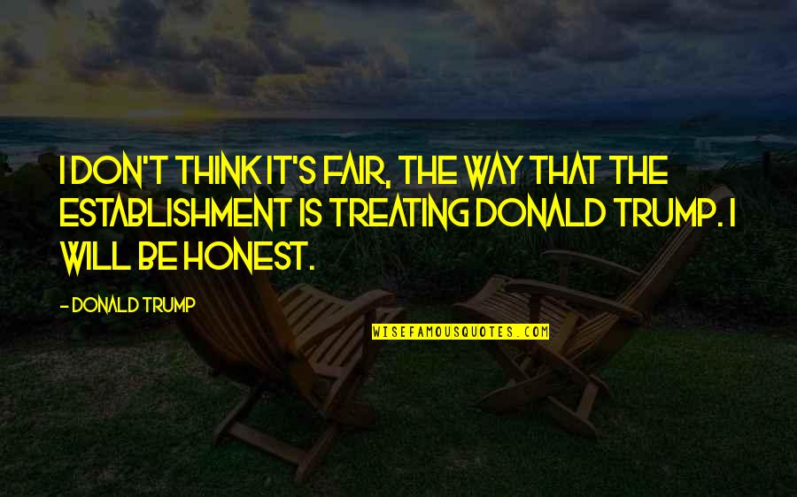 Smithy Bhuna Quotes By Donald Trump: I don't think it's fair, the way that Smithy Bhuna Quotes By Donald Trump: I don't think it's fair, the way that