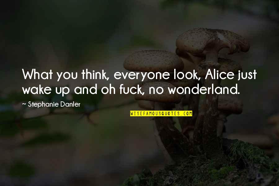 Smithy Character Quotes By Stephanie Danler: What you think, everyone look, Alice just wake