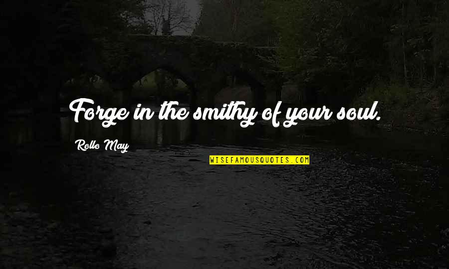 Smithy Quotes By Rollo May: Forge in the smithy of your soul.