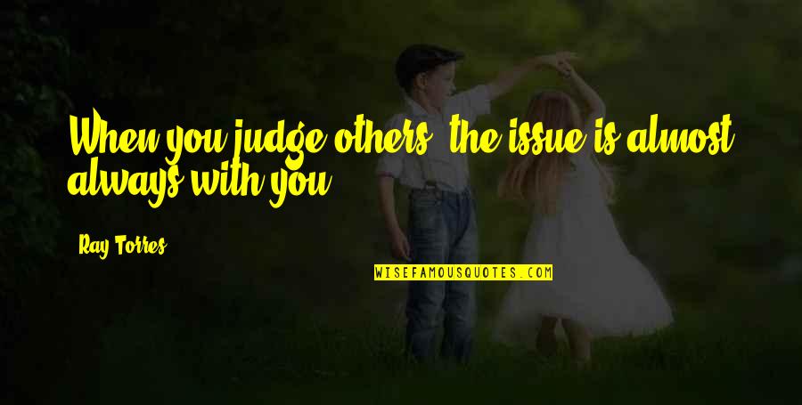 Smithyman Construction Quotes By Ray Torres: When you judge others, the issue is almost