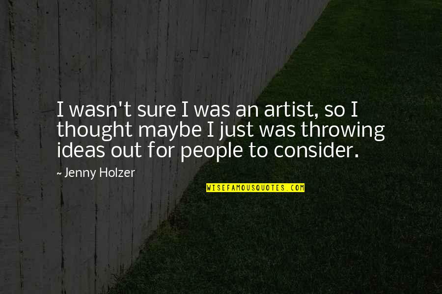 Smitko Assaults Quotes By Jenny Holzer: I wasn't sure I was an artist, so