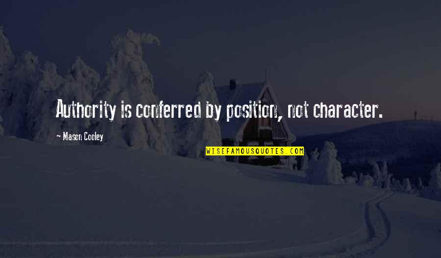 Smitrine Quotes By Mason Cooley: Authority is conferred by position, not character. Smitrine Quotes By Mason Cooley: Authority is conferred by position, not character.