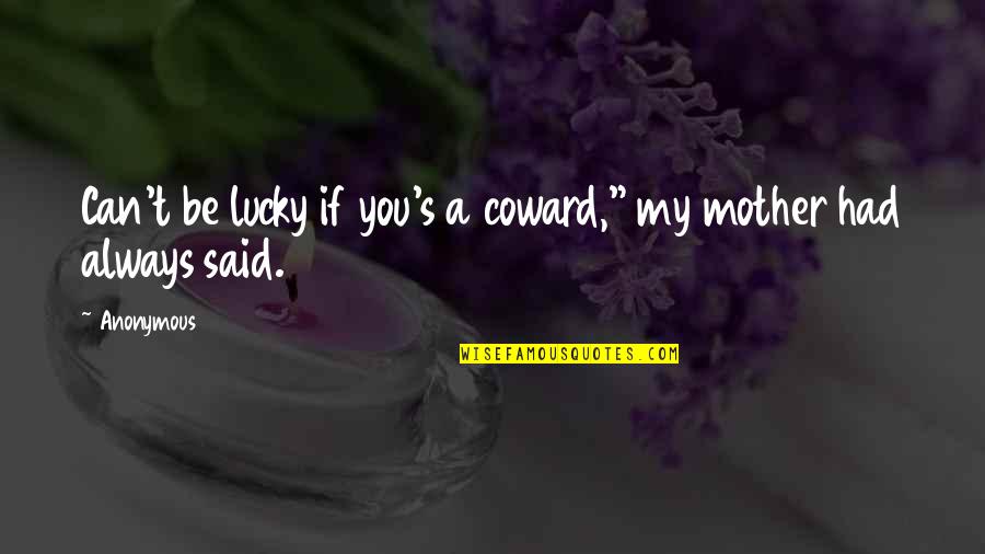 Smitrovich Quotes By Anonymous: Can't be lucky if you's a coward," my