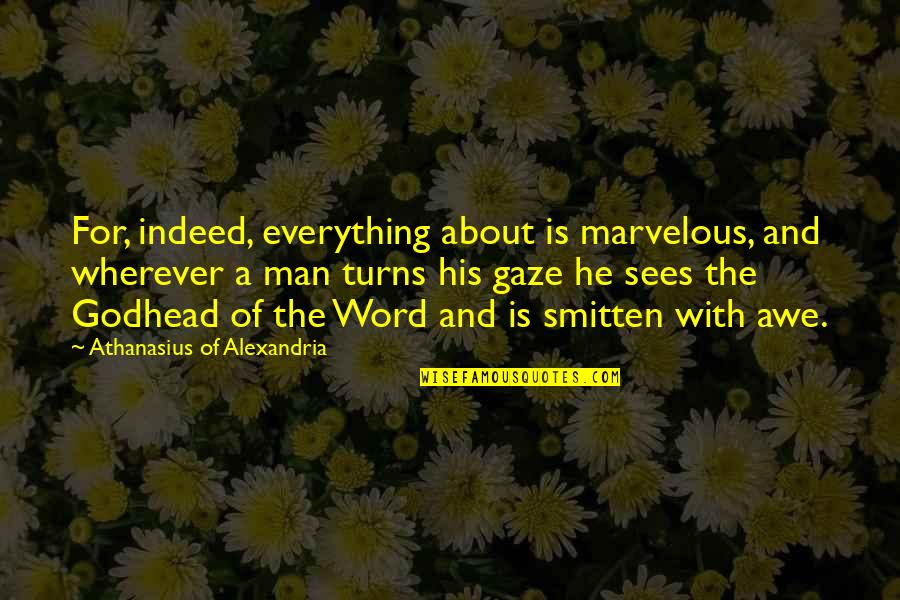 Smitten By You Quotes By Athanasius Of Alexandria: For, indeed, everything about is marvelous, and wherever Smitten By You Quotes By Athanasius Of Alexandria: For, indeed, everything about is marvelous, and wherever