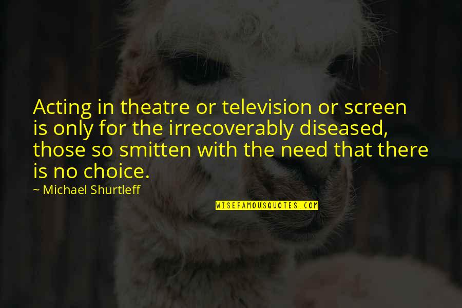 Smitten By You Quotes By Michael Shurtleff: Acting in theatre or television or screen is Smitten By You Quotes By Michael Shurtleff: Acting in theatre or television or screen is