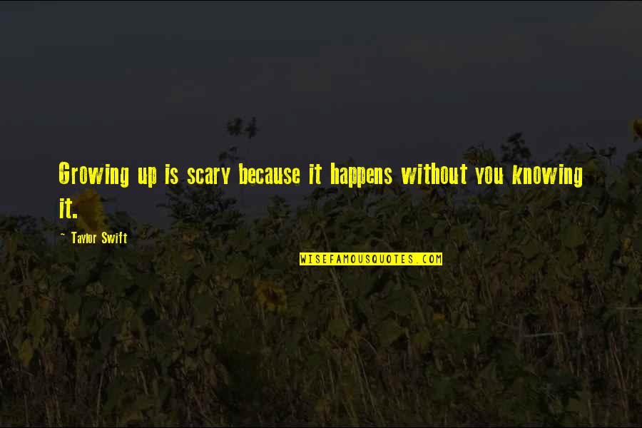 Smitting Quotes By Taylor Swift: Growing up is scary because it happens without