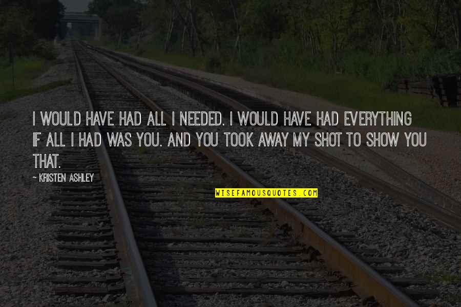 Smixer Quotes By Kristen Ashley: I would have had all I needed. I Smixer Quotes By Kristen Ashley: I would have had all I needed. I