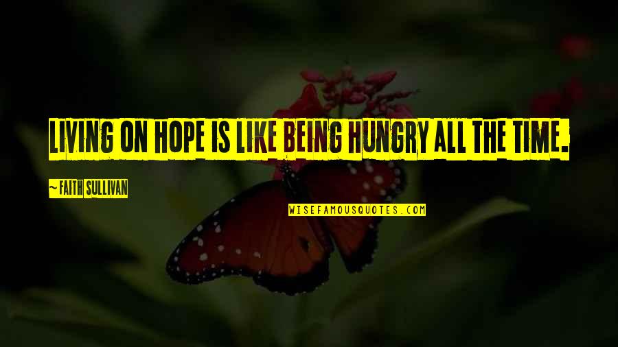 Smlp Quotes By Faith Sullivan: Living on hope is like being hungry all Smlp Quotes By Faith Sullivan: Living on hope is like being hungry all