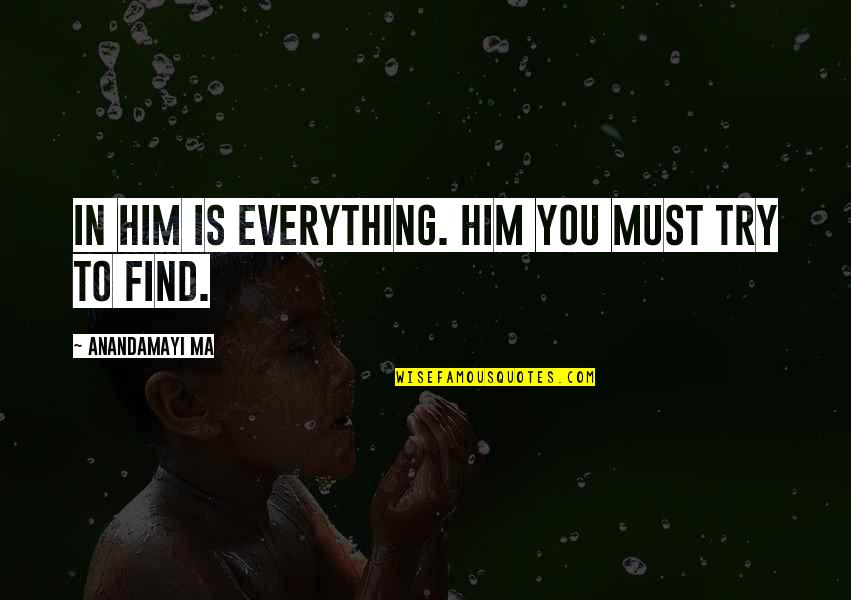Smoaky Quotes By Anandamayi Ma: In Him is Everything. Him you must try Smoaky Quotes By Anandamayi Ma: In Him is Everything. Him you must try