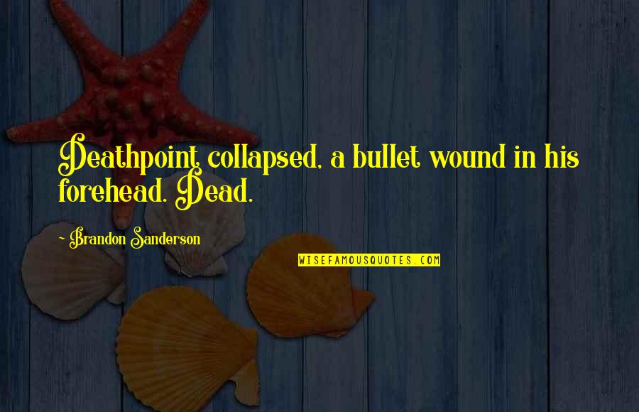 Smoaky Quotes By Brandon Sanderson: Deathpoint collapsed, a bullet wound in his forehead. Smoaky Quotes By Brandon Sanderson: Deathpoint collapsed, a bullet wound in his forehead.