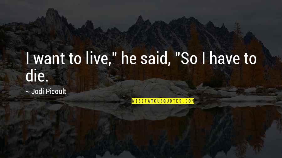 Smoaky Quotes By Jodi Picoult: I want to live," he said, "So I Smoaky Quotes By Jodi Picoult: I want to live," he said, "So I