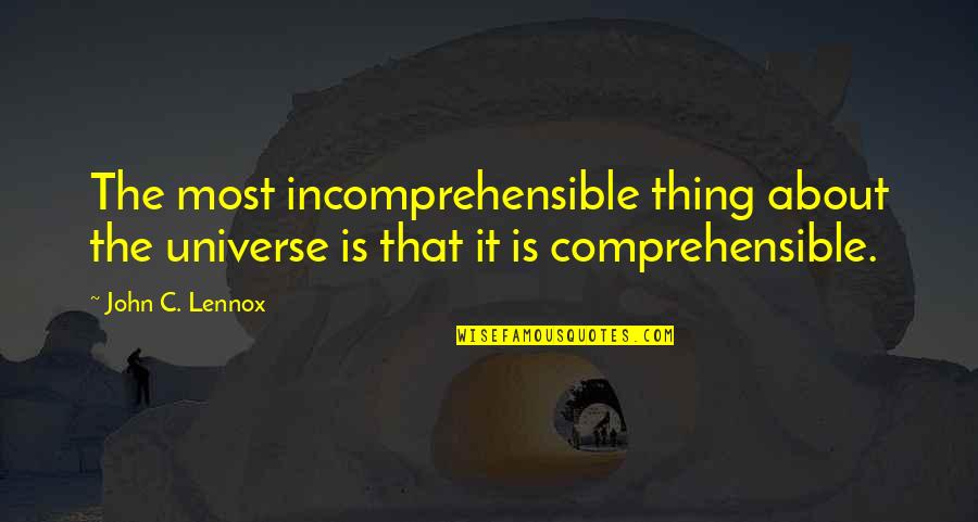 Smoaky Quotes By John C. Lennox: The most incomprehensible thing about the universe is