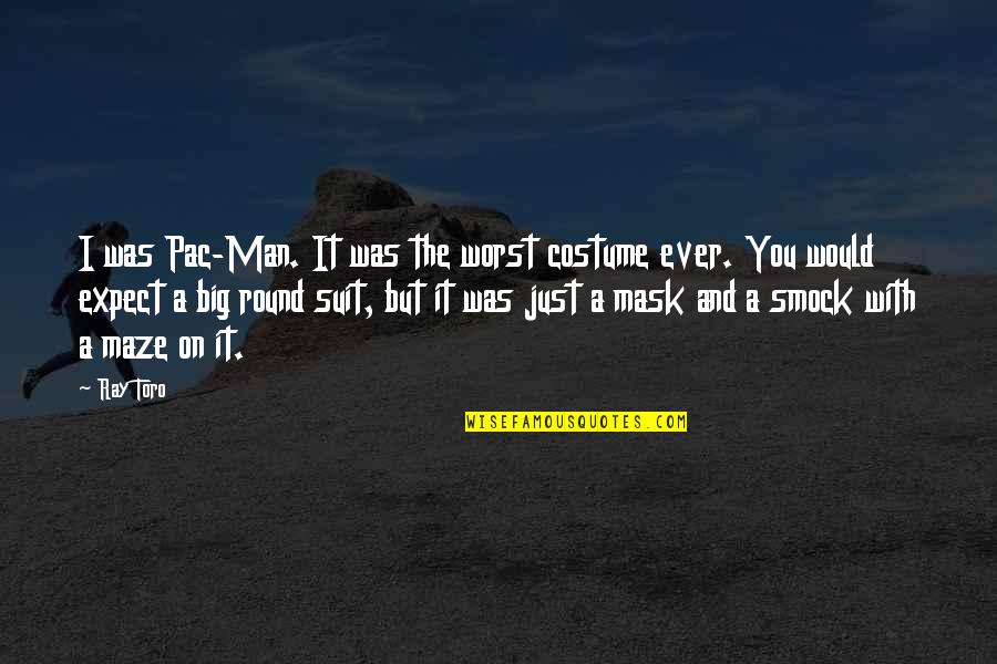 Smock Quotes By Ray Toro: I was Pac-Man. It was the worst costume Smock Quotes By Ray Toro: I was Pac-Man. It was the worst costume