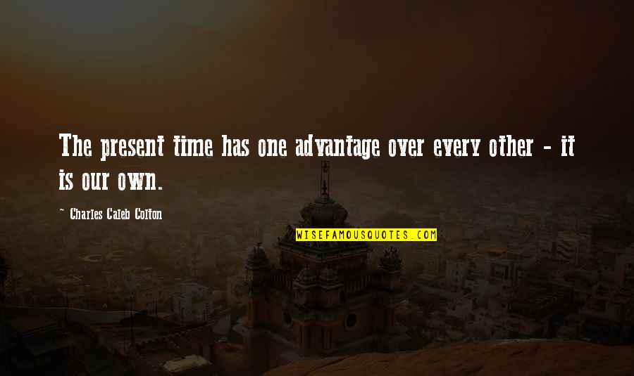 Smogged Means Quotes By Charles Caleb Colton: The present time has one advantage over every Smogged Means Quotes By Charles Caleb Colton: The present time has one advantage over every