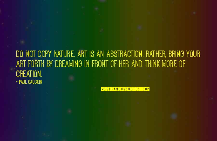 Smogged Means Quotes By Paul Gauguin: Do not copy nature. Art is an abstraction. Smogged Means Quotes By Paul Gauguin: Do not copy nature. Art is an abstraction.