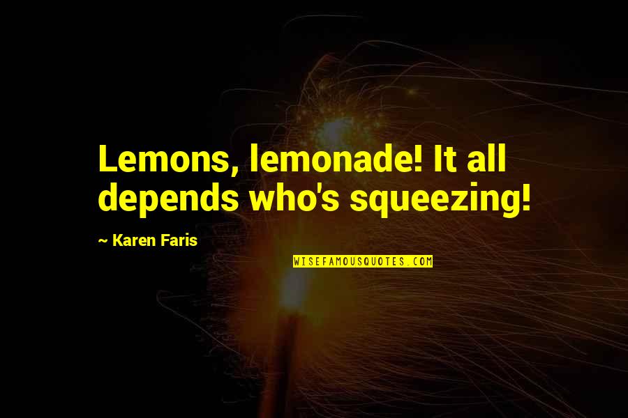 Smogged Quotes By Karen Faris: Lemons, lemonade! It all depends who's squeezing! Smogged Quotes By Karen Faris: Lemons, lemonade! It all depends who's squeezing!
