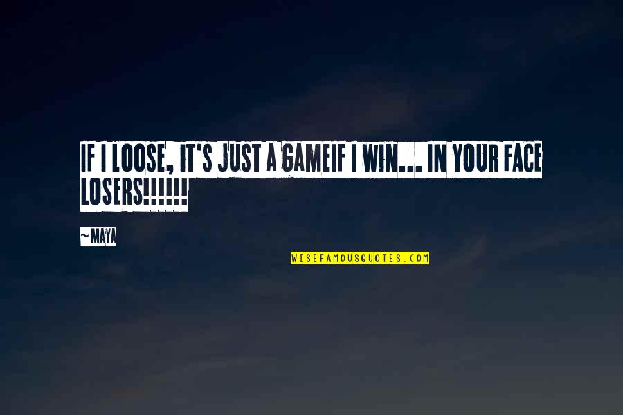 Smogged Quotes By Maya: If I loose, it's just a gameIf I
