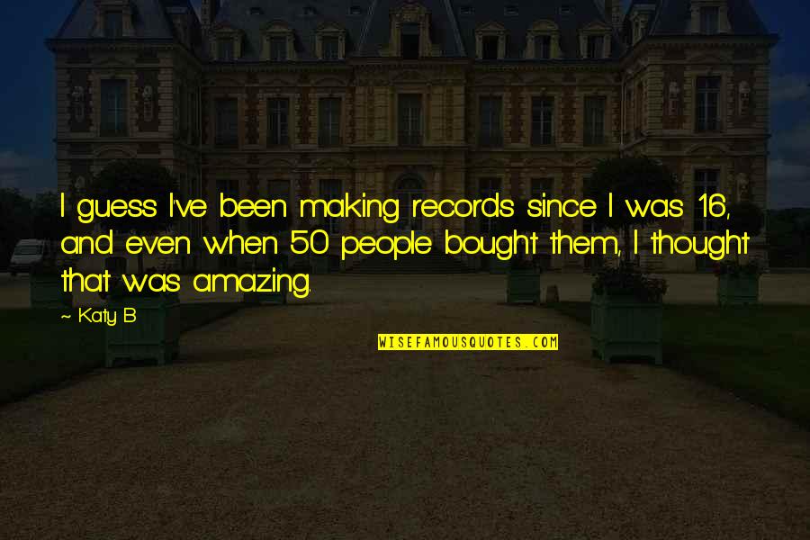 Smogged Vehicle Quotes By Katy B: I guess I've been making records since I