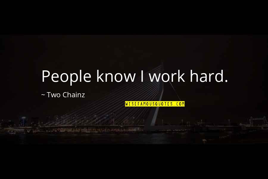 Smogged Vehicle Quotes By Two Chainz: People know I work hard. Smogged Vehicle Quotes By Two Chainz: People know I work hard.