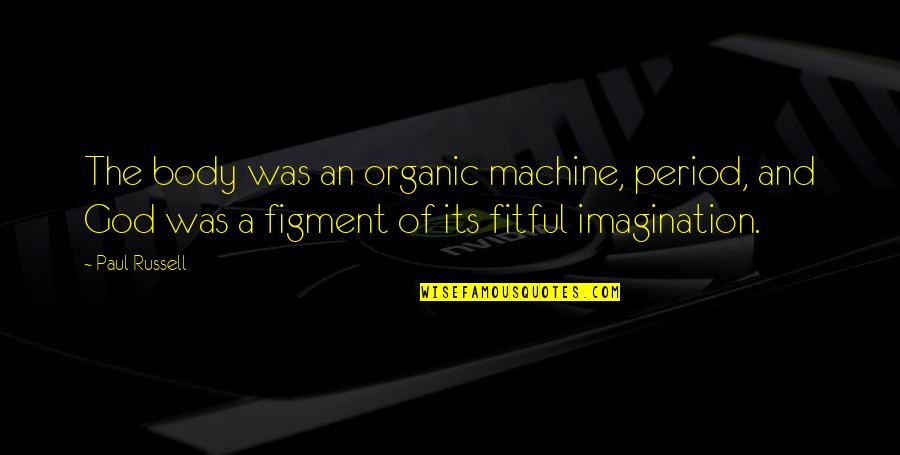 Smohalla Comments Quotes By Paul Russell: The body was an organic machine, period, and Smohalla Comments Quotes By Paul Russell: The body was an organic machine, period, and