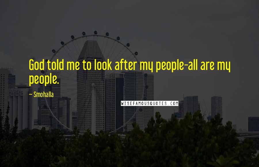 Smohalla quotes: God told me to look after my people-all are my people.