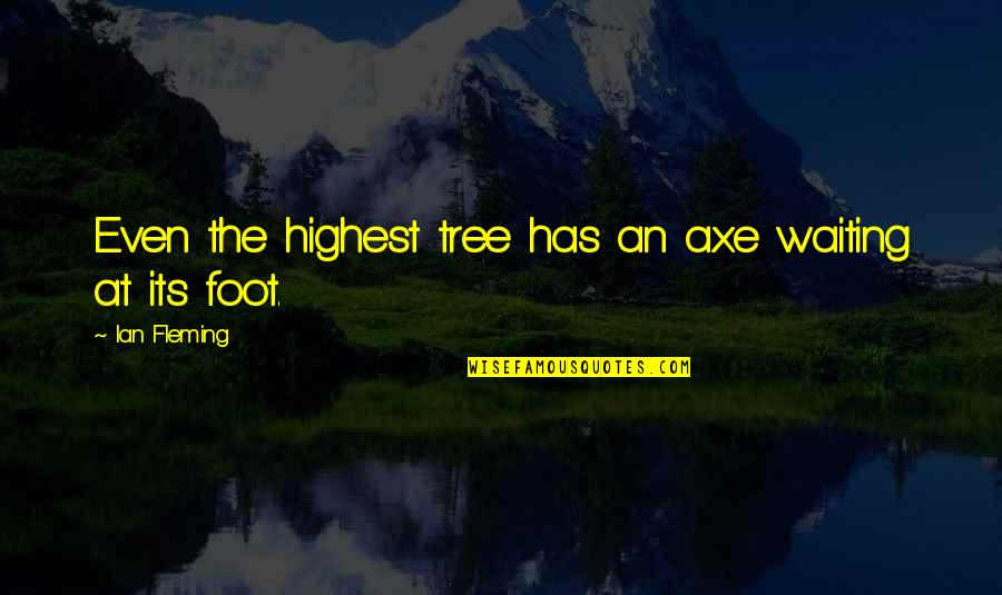 Smoke A Doobie Quotes By Ian Fleming: Even the highest tree has an axe waiting