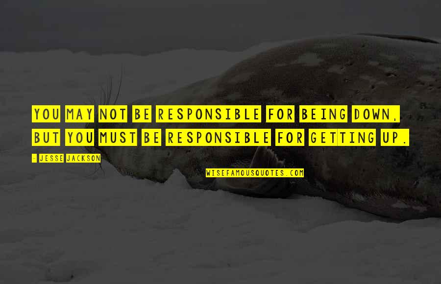 Smoke And Ashes Quotes By Jesse Jackson: You may not be responsible for being down, Smoke And Ashes Quotes By Jesse Jackson: You may not be responsible for being down,