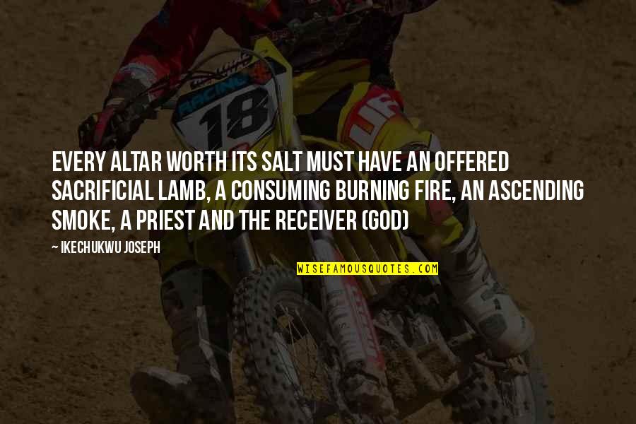 Smoke And Fire Quotes By Ikechukwu Joseph: Every altar worth its salt must have an