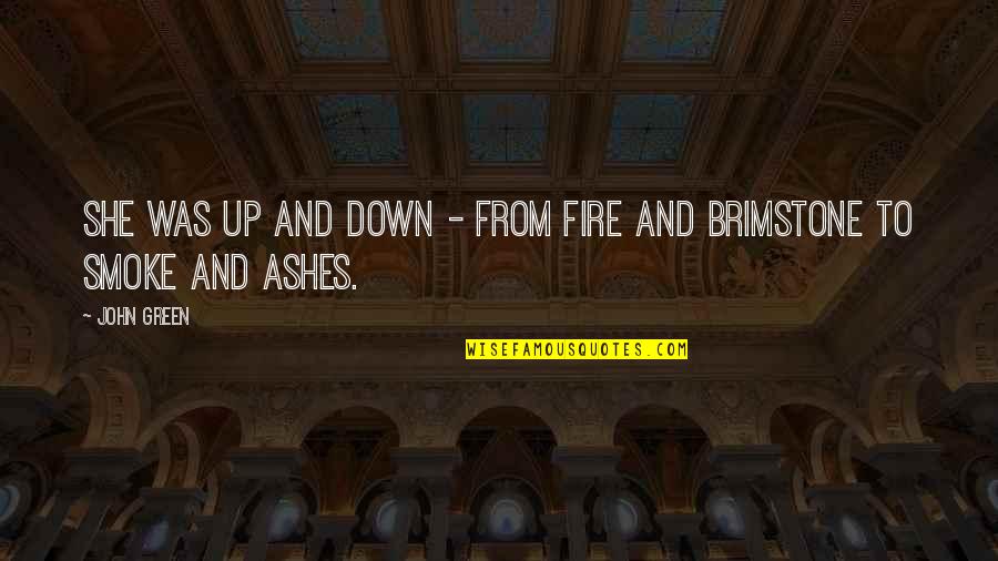 Smoke And Fire Quotes By John Green: She was up and down - from fire