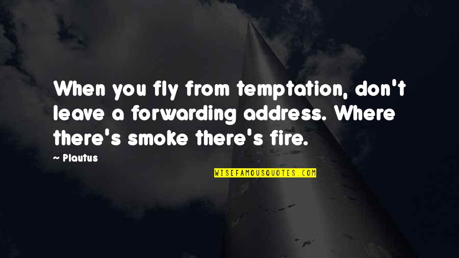 Smoke And Fly Quotes By Plautus: When you fly from temptation, don't leave a