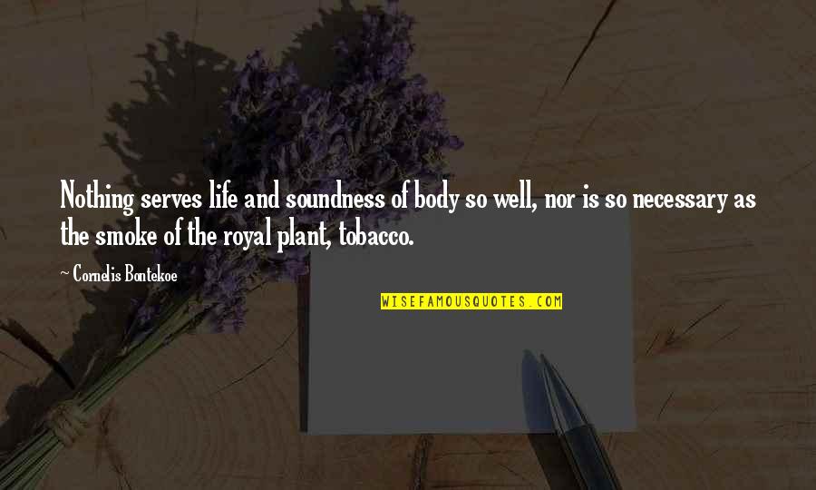 Smoke And Life Quotes By Cornelis Bontekoe: Nothing serves life and soundness of body so