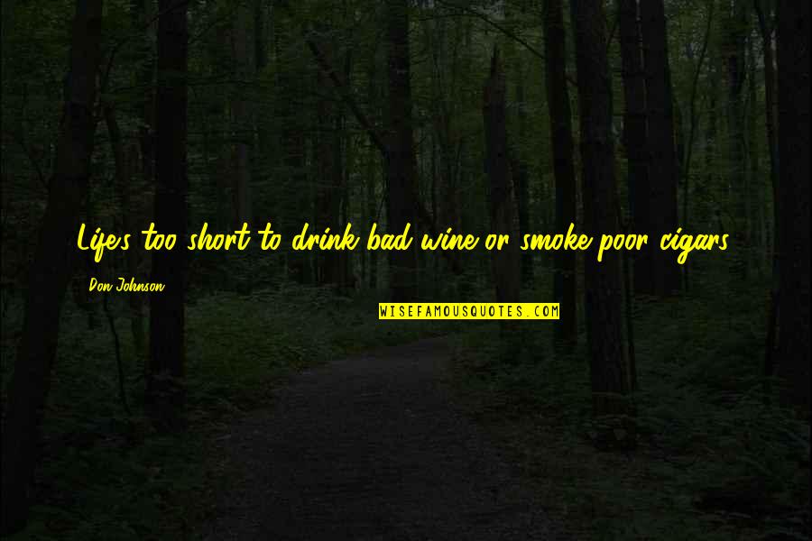Smoke And Life Quotes By Don Johnson: Life's too short to drink bad wine or