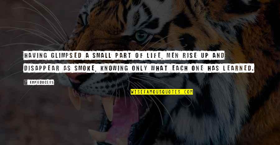 Smoke And Life Quotes By Empedocles: Having glimpsed a small part of life, men