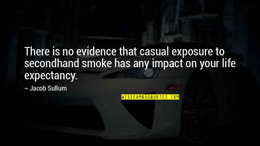 Smoke And Life Quotes By Jacob Sullum: There is no evidence that casual exposure to