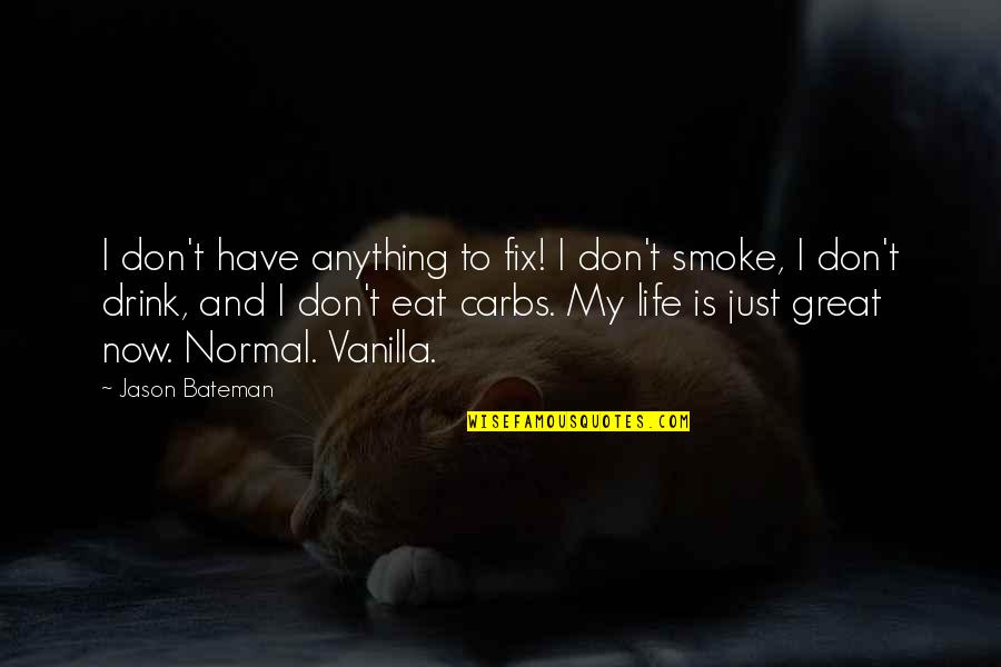 Smoke And Life Quotes By Jason Bateman: I don't have anything to fix! I don't