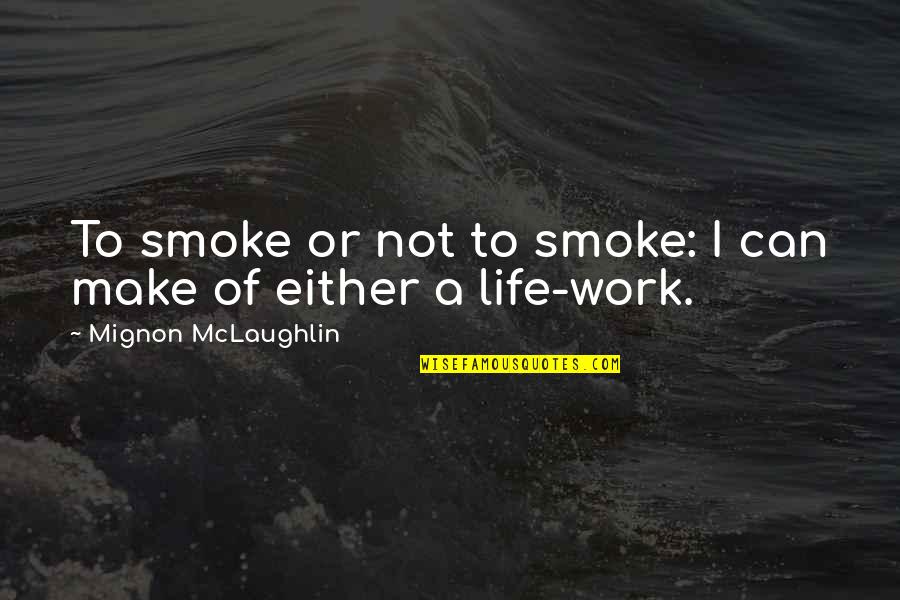 Smoke And Life Quotes By Mignon McLaughlin: To smoke or not to smoke: I can