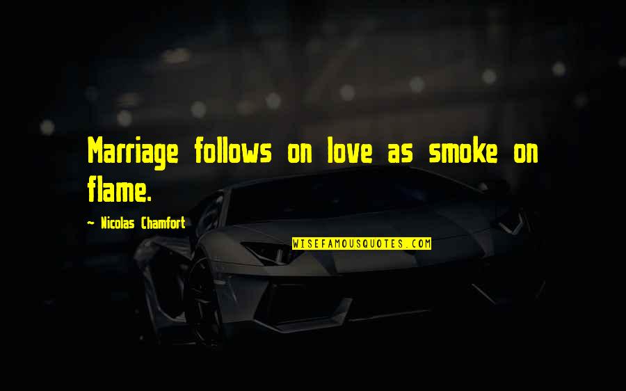 Smoke And Love Quotes By Nicolas Chamfort: Marriage follows on love as smoke on flame.