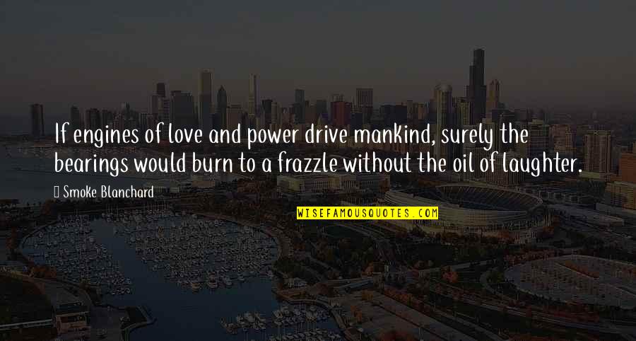 Smoke And Love Quotes By Smoke Blanchard: If engines of love and power drive mankind,