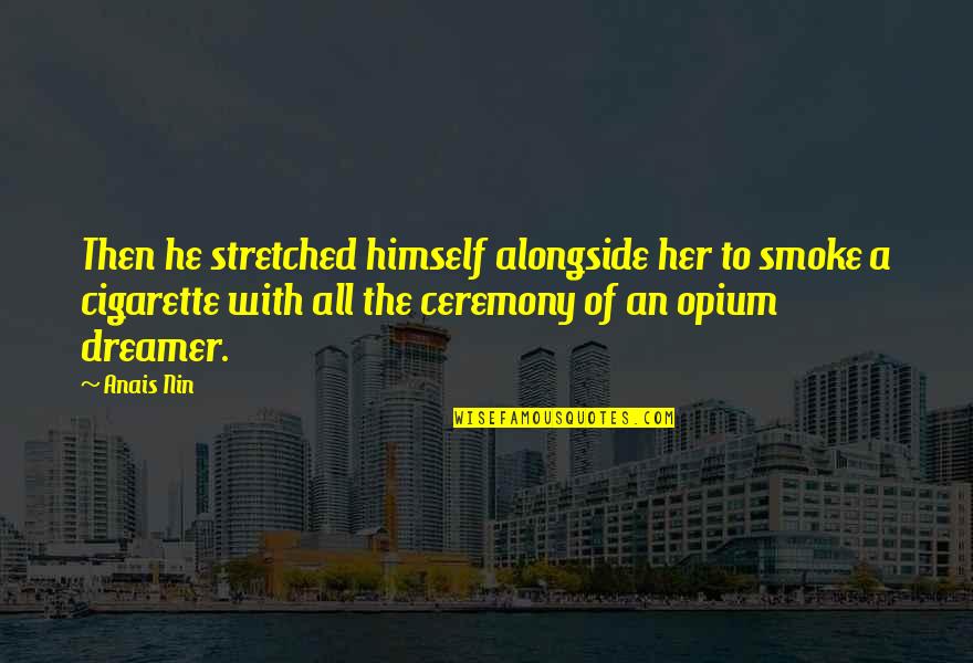 Smoke Cigarette Quotes By Anais Nin: Then he stretched himself alongside her to smoke