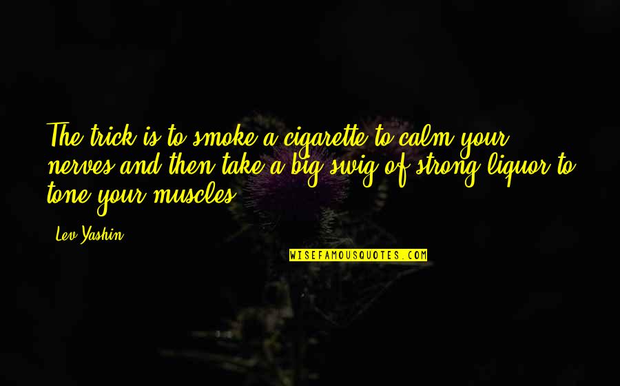 Smoke Cigarette Quotes By Lev Yashin: The trick is to smoke a cigarette to