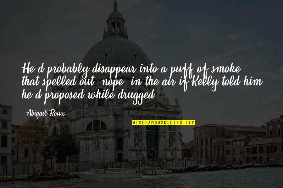 Smoke In The Air Quotes By Abigail Roux: He'd probably disappear into a puff of smoke Smoke In The Air Quotes By Abigail Roux: He'd probably disappear into a puff of smoke