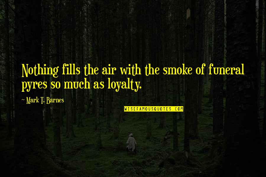 Smoke In The Air Quotes By Mark T. Barnes: Nothing fills the air with the smoke of