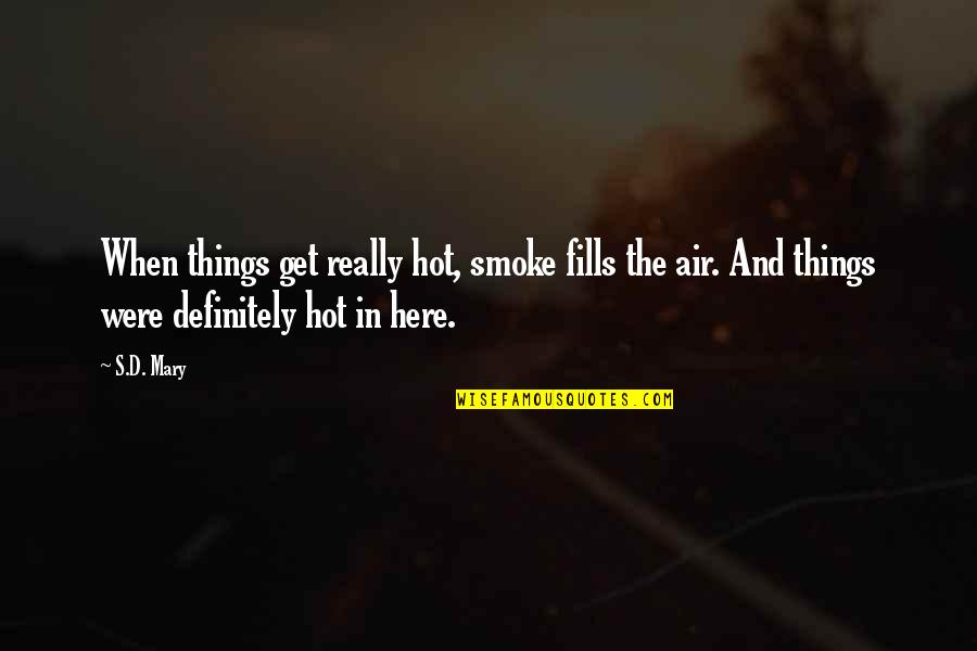 Smoke In The Air Quotes By S.D. Mary: When things get really hot, smoke fills the Smoke In The Air Quotes By S.D. Mary: When things get really hot, smoke fills the