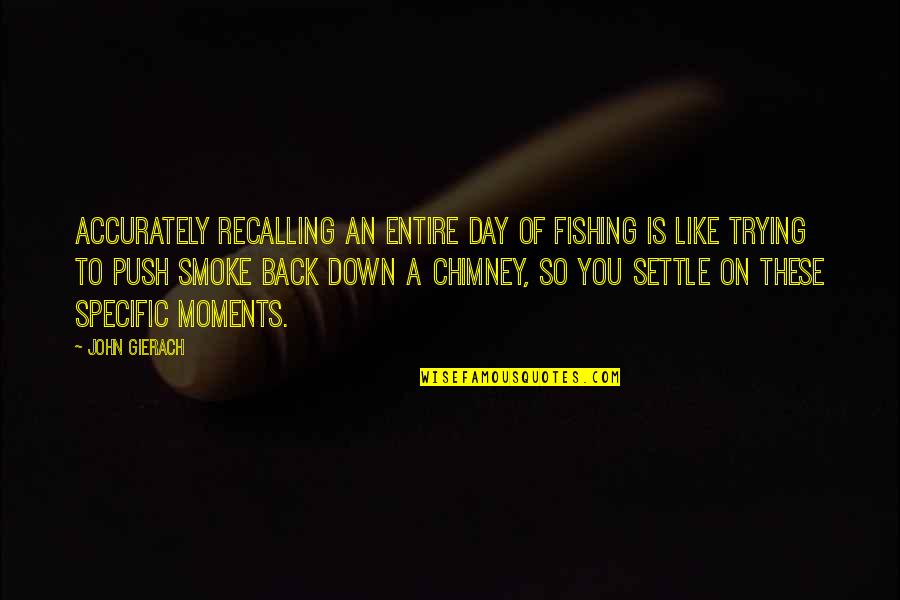 Smoke Like A Chimney Quotes By John Gierach: Accurately recalling an entire day of fishing is Smoke Like A Chimney Quotes By John Gierach: Accurately recalling an entire day of fishing is