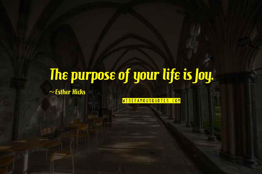 Smoke Like A Fein Quotes By Esther Hicks: The purpose of your life is Joy. Smoke Like A Fein Quotes By Esther Hicks: The purpose of your life is Joy.