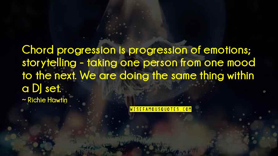 Smoke Like A Fein Quotes By Richie Hawtin: Chord progression is progression of emotions; storytelling - Smoke Like A Fein Quotes By Richie Hawtin: Chord progression is progression of emotions; storytelling -