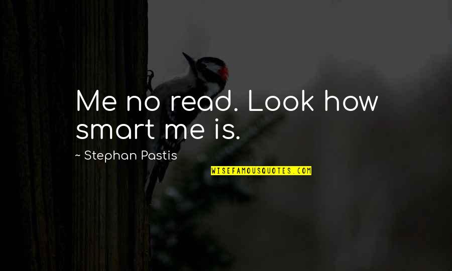 Smoke Like A Fein Quotes By Stephan Pastis: Me no read. Look how smart me is. Smoke Like A Fein Quotes By Stephan Pastis: Me no read. Look how smart me is.